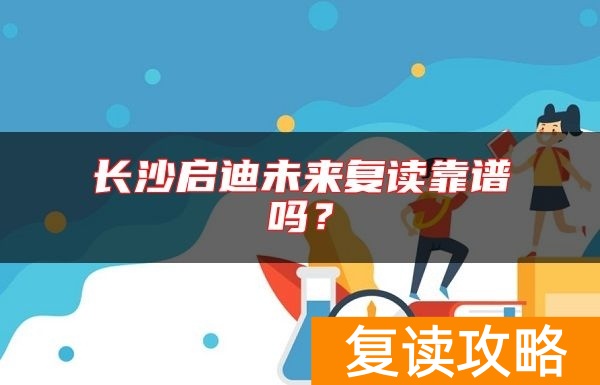 长沙启迪未来复读靠谱吗？
