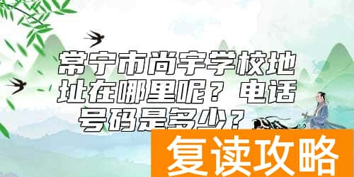 常宁市尚宇学校地址在哪里呢？电话号码是多少？