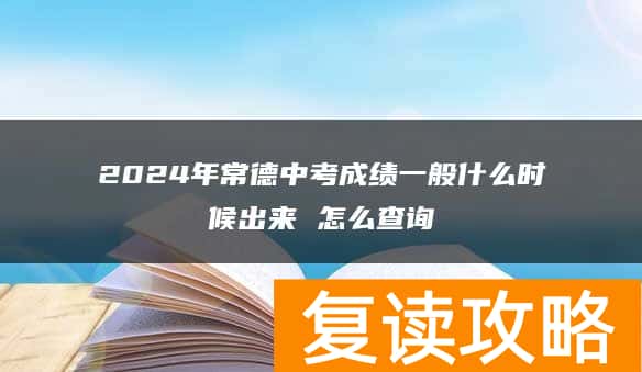 2024年常德中考成绩一般什么时候出来 怎么查询
