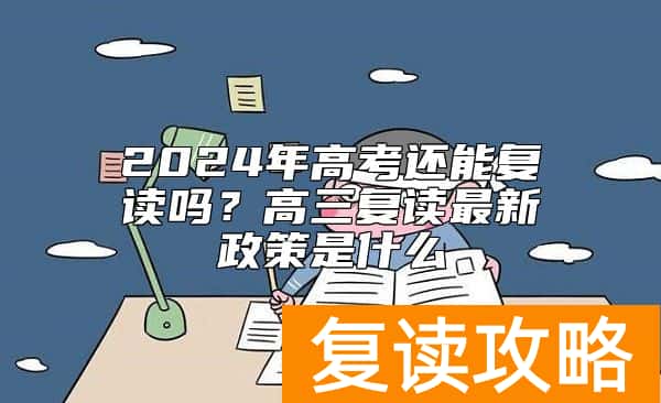 2024年高考还能复读吗？高三复读最新政策是什么